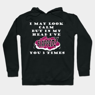 I may look calm but in my head I've slapped you 3 times Hoodie